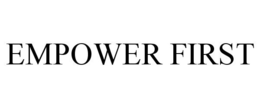 EMPOWER FIRST trademark