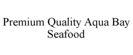 PREMIUM QUALITY AQUA BAY SEAFOOD trademark
