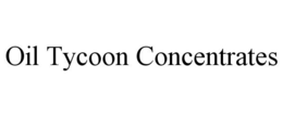 OIL TYCOON CONCENTRATES trademark