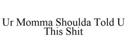 UR MOMMA SHOULDA TOLD U THIS SHIT trademark