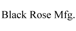 BLACK ROSE MFG. trademark
