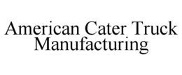AMERICAN CATER TRUCK MANUFACTURING trademark
