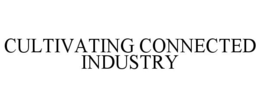 CULTIVATING CONNECTED INDUSTRY trademark