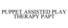 PUPPET ASSISTED PLAY THERAPY PAPT trademark