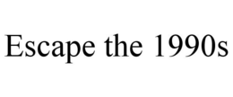 ESCAPE THE 1990S trademark