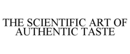 THE SCIENTIFIC ART OF AUTHENTIC TASTE trademark