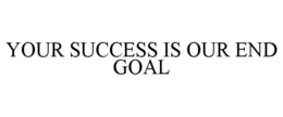 YOUR SUCCESS IS OUR END GOAL trademark