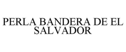PERLA BANDERA DE EL SALVADOR trademark