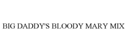 BIG DADDY'S BLOODY MARY MIX trademark