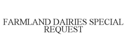 FARMLAND DAIRIES SPECIAL REQUEST trademark
