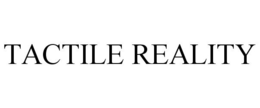 TACTILE REALITY trademark