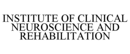 INSTITUTE OF CLINICAL NEUROSCIENCE AND REHABILITATION trademark