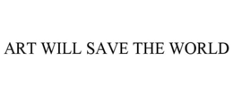 ART WILL SAVE THE WORLD trademark