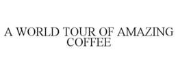 A WORLD TOUR OF AMAZING COFFEE trademark