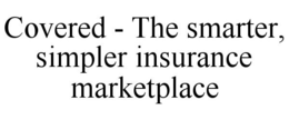 COVERED - THE SMARTER, SIMPLER INSURANCE MARKETPLACE trademark