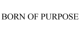 BORN OF PURPOSE trademark