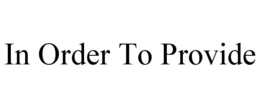 IN ORDER TO PROVIDE trademark