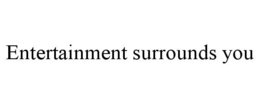 ENTERTAINMENT SURROUNDS YOU trademark