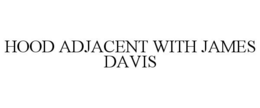 HOOD ADJACENT WITH JAMES DAVIS trademark
