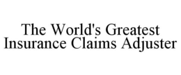 THE WORLD'S GREATEST INSURANCE CLAIMS ADJUSTER trademark