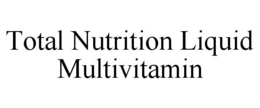 TOTAL NUTRITION LIQUID MULTIVITAMIN trademark