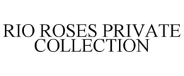 RIO ROSES PRIVATE COLLECTION trademark