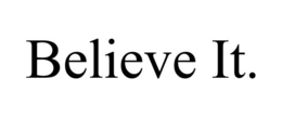 BELIEVE IT. trademark