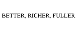 BETTER, RICHER, FULLER trademark