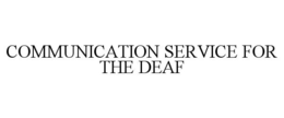 COMMUNICATION SERVICE FOR THE DEAF trademark