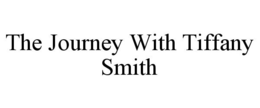 THE JOURNEY WITH TIFFANY SMITH trademark