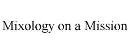 MIXOLOGY ON A MISSION trademark