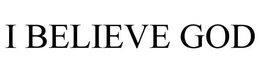 I BELIEVE GOD trademark
