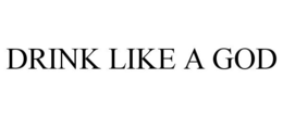 DRINK LIKE A GOD trademark