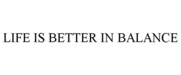LIFE IS BETTER IN BALANCE trademark