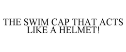 THE SWIM CAP THAT ACTS LIKE A HELMET! trademark