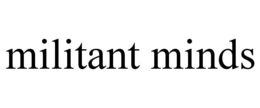 MILITANT MINDS trademark