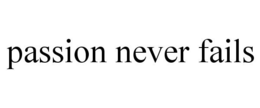 PASSION NEVER FAILS trademark
