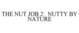 THE NUT JOB 2: NUTTY BY NATURE trademark
