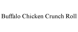 BUFFALO CHICKEN CRUNCH ROLL trademark