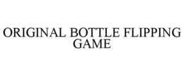 ORIGINAL BOTTLE FLIPPING GAME trademark
