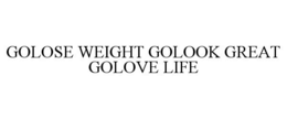 GOLOSE WEIGHT GOLOOK GREAT GOLOVE LIFE trademark
