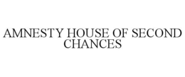 AMNESTY HOUSE OF SECOND CHANCES trademark