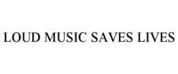 LOUD MUSIC SAVES LIVES trademark