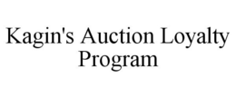 KAGIN'S AUCTIONS LOYALTY PROGRAM trademark