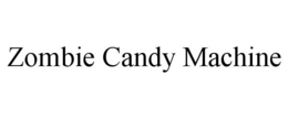 ZOMBIE CANDY MACHINE trademark