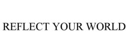 REFLECT YOUR WORLD trademark