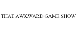 THAT AWKWARD GAME SHOW trademark