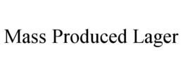 MASS PRODUCED LAGER trademark