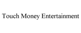TOUCH MONEY ENTERTAINMENT trademark