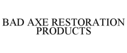 BAD AXE RESTORATION PRODUCTS trademark